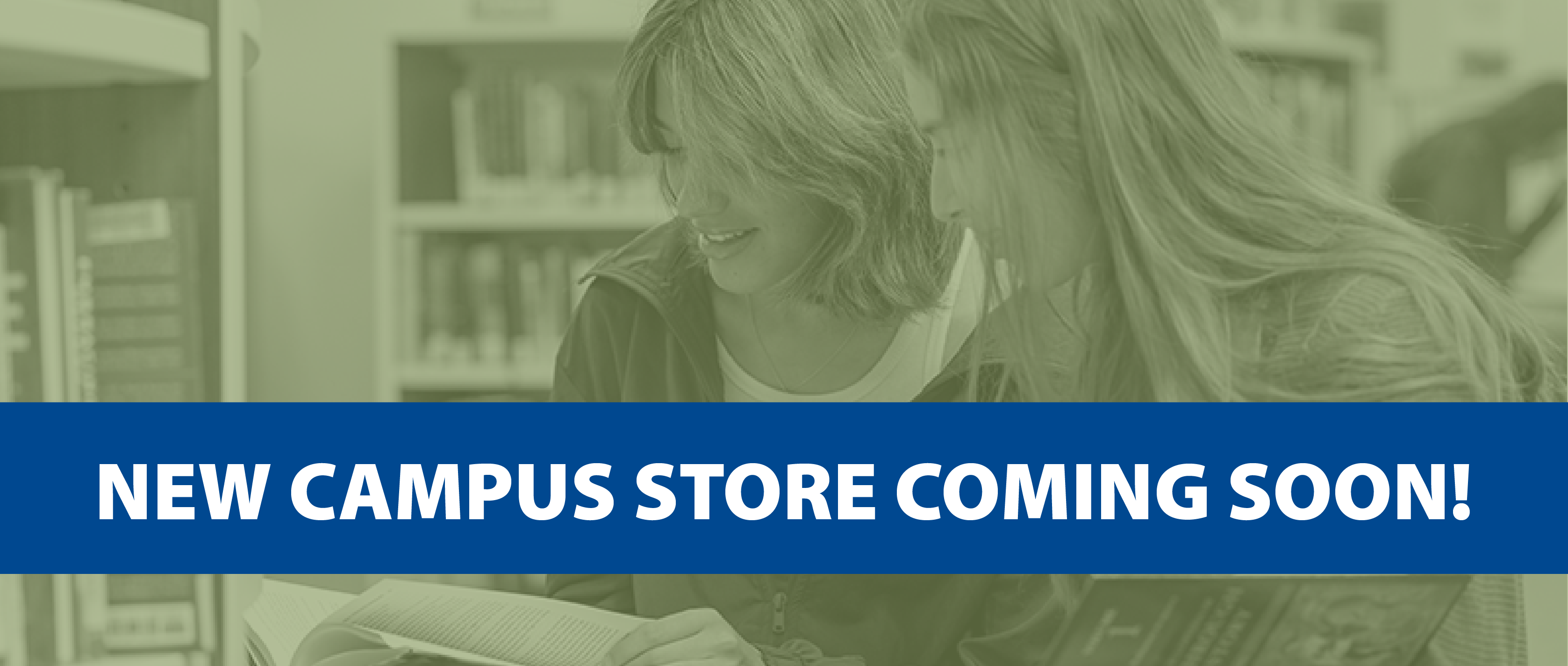 Photo of two female students smiling and looking at books in a library. With a blue banner and the words, "New Campus Store Coming Soon!".