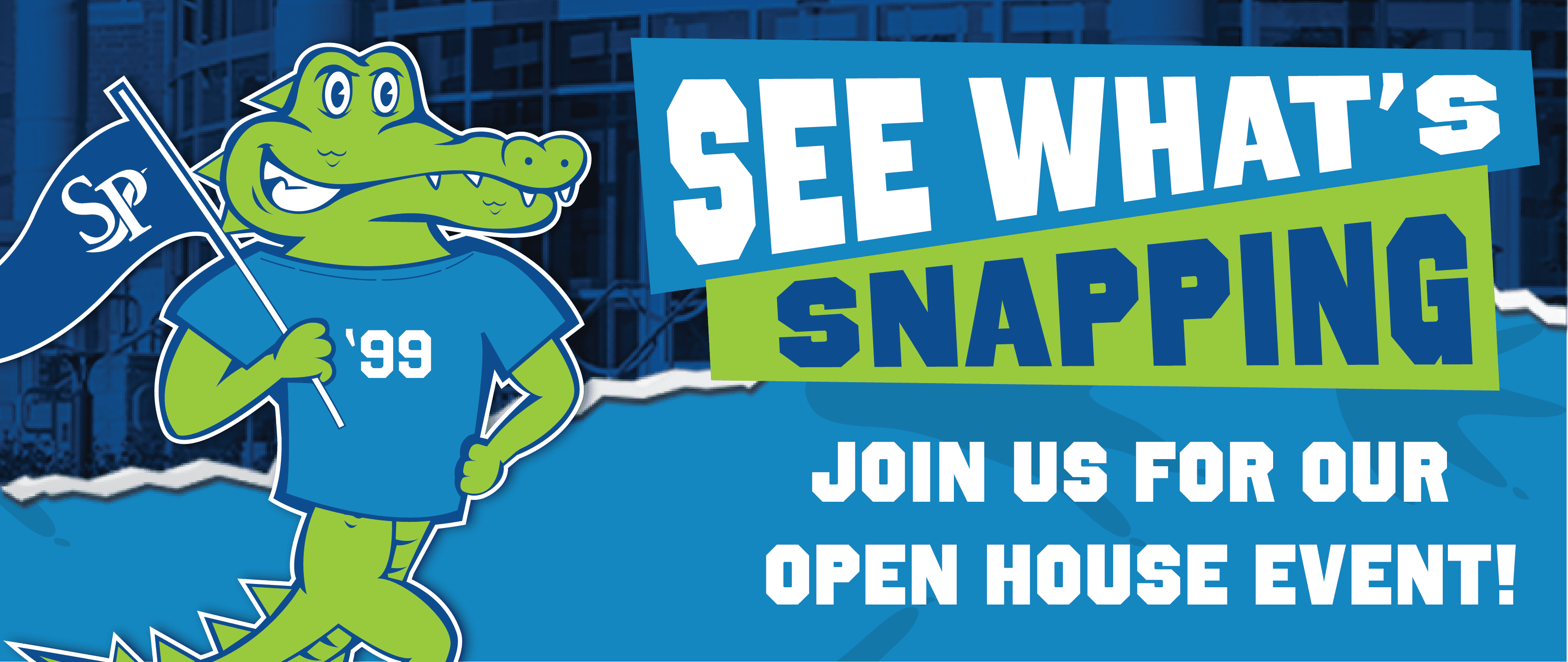 Al the Gator says," See What's Snapping" Join us for our Open House Event!