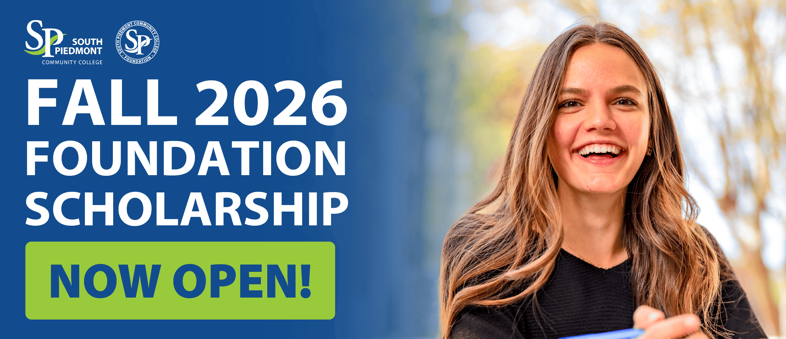 Graphic promoting South Piedmont Community College Foundation Scholarships. The left side features the South Piedmont Community College and South Piedmont Foundation logos above the text, "Fall 2026 Foundation Scholarship" in large white letters, followed by a green banner that reads, "Now Open!" The right side shows a smiling student with long brown hair outdoors against a softly blurred background of trees. The graphic uses South Piedmont's blue and green brand colors.