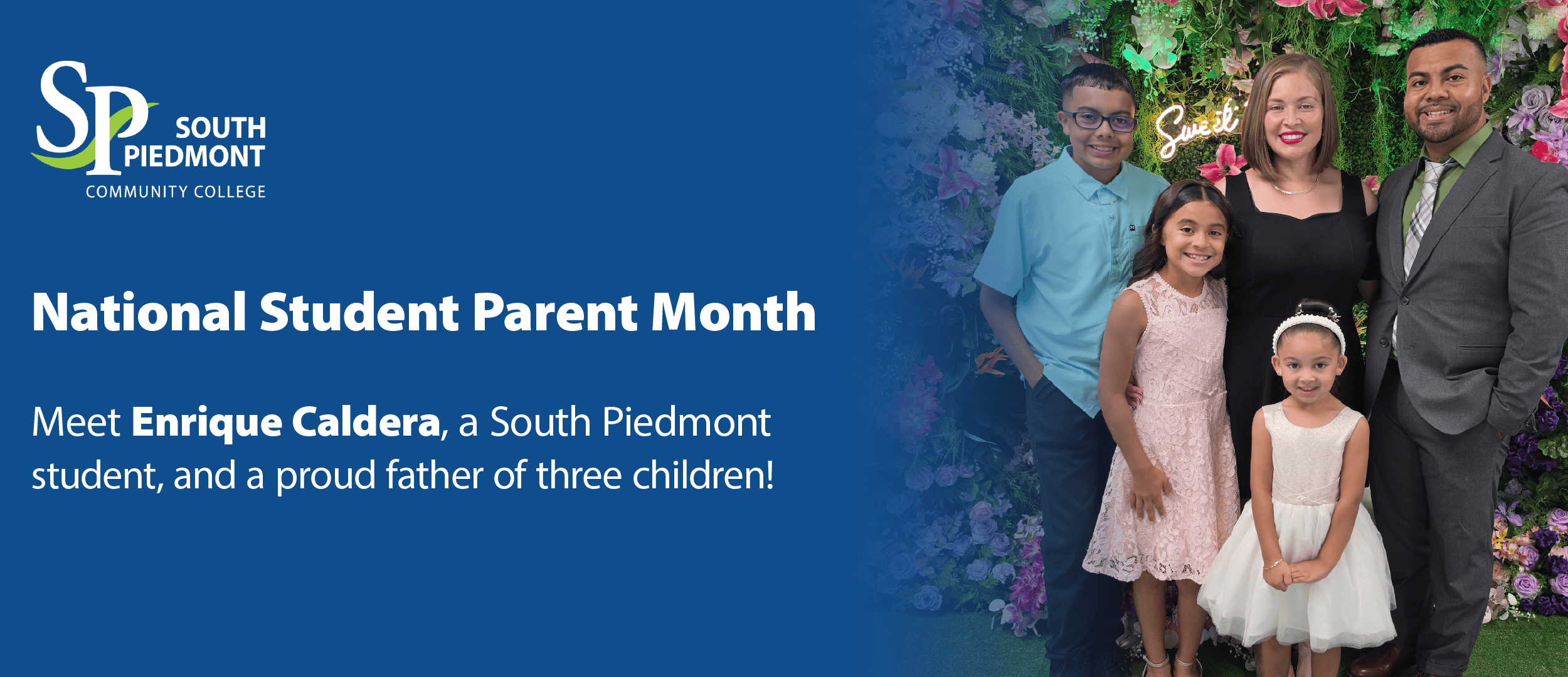 Graphic for National Student Parent Month featuring South Piedmont Community College student Enrique Caldera with his three children and another adult family member. Text reads: “National Student Parent Month. Meet Enrique Caldera, a South Piedmont student, and a proud father of three children!” The South Piedmont logo appears in the upper left, and the family is pictured in front of a colorful floral backdrop.