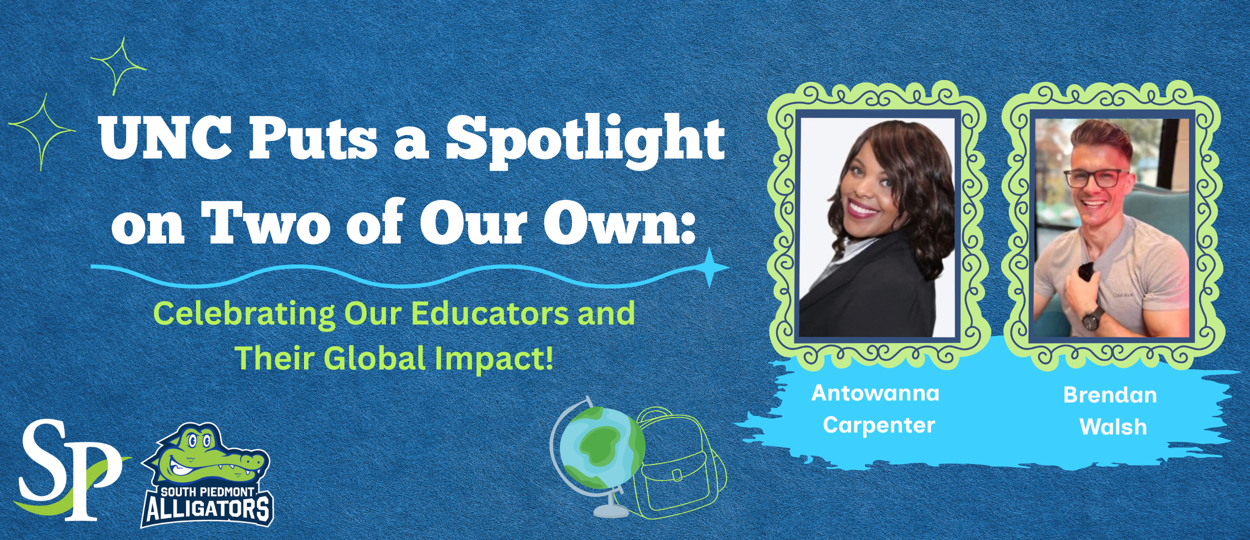Graphic announcing that UNC-Chapel Hill is spotlighting two South Piedmont educators, Antowanna Carpenter and Brendan Walsh, for their global impact. The graphic features portraits of both educators, the headline “UNC Puts a Spotlight on Two of Our Own,” and the subtitle “Celebrating Our Educators and Their Global Impact!” South Piedmont Community College and South Piedmont Alligators logos appear in the lower-left corner, with a globe illustration near the bottom. PicsArt, Inc. More Models. One Place. Create images and video in Picsart AI Playground.